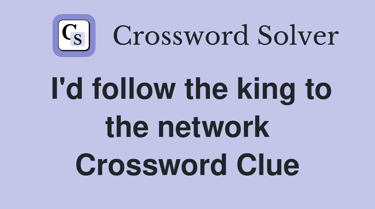 I'd follow the king to the network - Crossword Clue Answers - Crossword